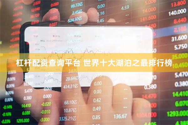 杠杆配资查询平台 世界十大湖泊之最排行榜
